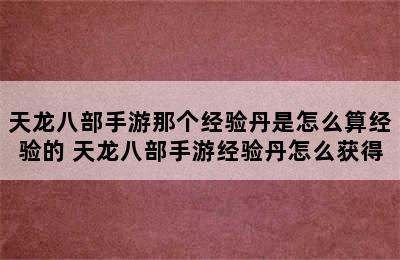 天龙八部手游那个经验丹是怎么算经验的 天龙八部手游经验丹怎么获得